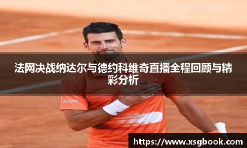 法网决战纳达尔与德约科维奇直播全程回顾与精彩分析
