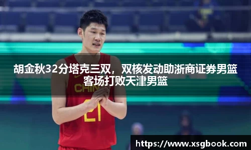 胡金秋32分塔克三双，双核发动助浙商证券男篮客场打败天津男篮